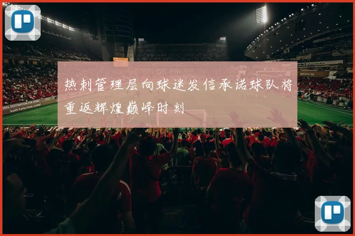 热刺管理层向球迷发信承诺球队将重返辉煌巅峰时刻